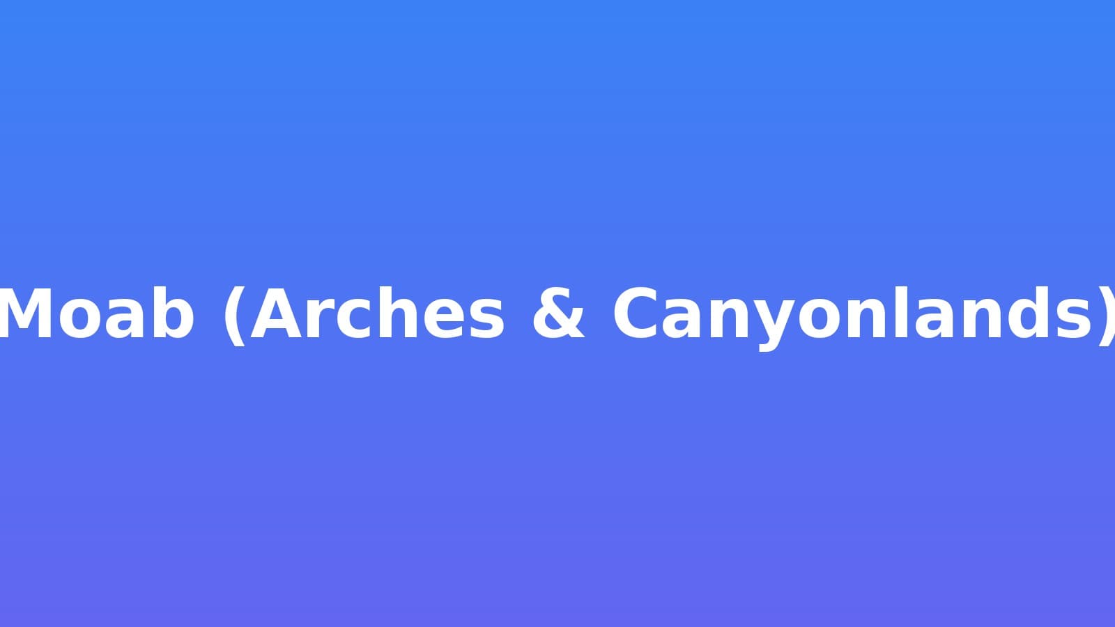 Moab (Arches & Canyonlands)